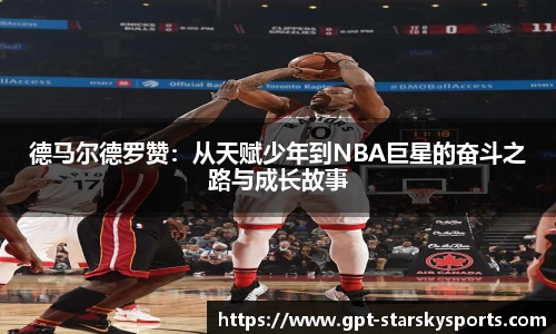 德马尔德罗赞：从天赋少年到NBA巨星的奋斗之路与成长故事